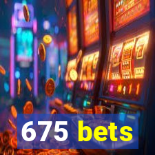 675 bets